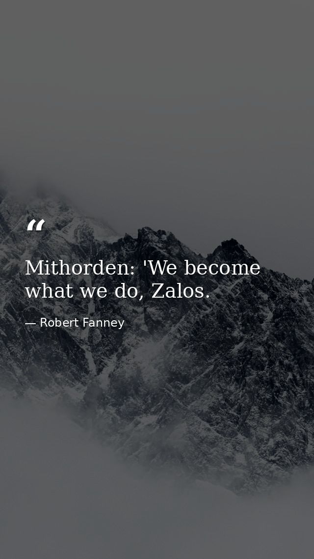 Mithorden: 'We become what we do, Zalos. — Robert Fanney