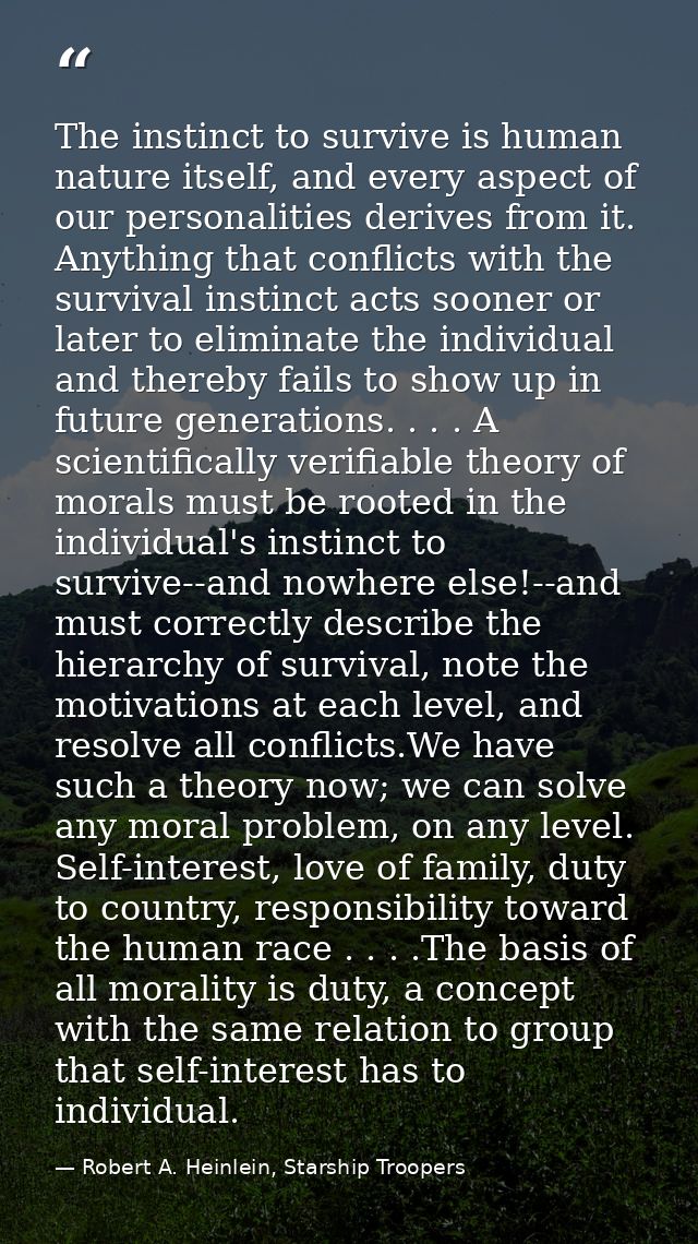 The instinct to survive is human nature itself, and every aspect of our personalities derives from it. Anything that con — Robert A. Heinlein, Starship Troopers