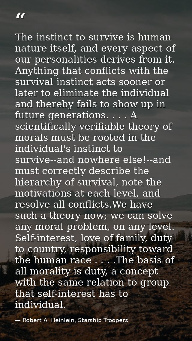 The instinct to survive is human nature itself, and every aspect of our personalities derives from it. Anything that con — Robert A. Heinlein, Starship Troopers
