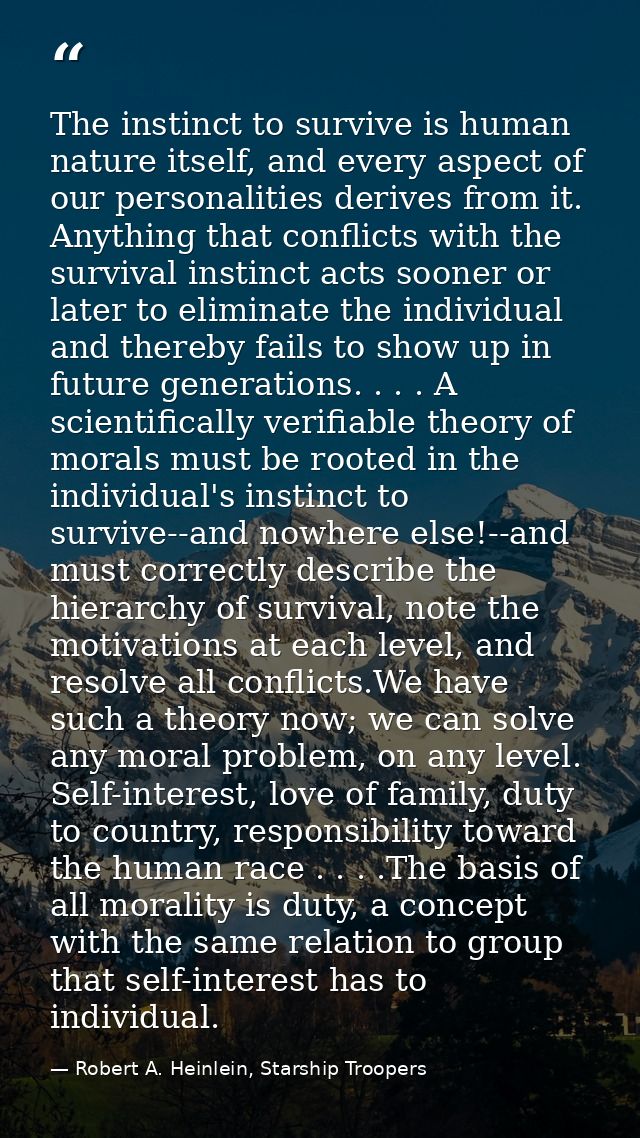 The instinct to survive is human nature itself, and every aspect of our personalities derives from it. Anything that con — Robert A. Heinlein, Starship Troopers