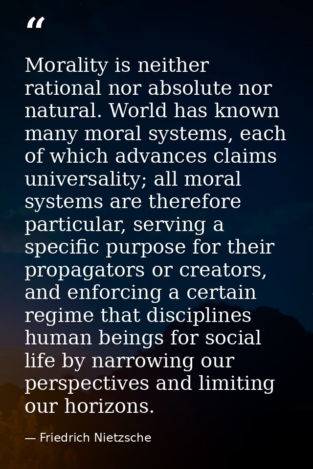 Morality is neither rational nor absolute nor natural. World has known many moral systems, each of which advances claims — Friedrich Nietzsche