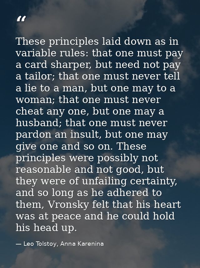These prin­ciples laid down as in variable rules: that one must pay a card sharper, but need not pay a tailor; that one  — Leo Tolstoy, Anna Karenina