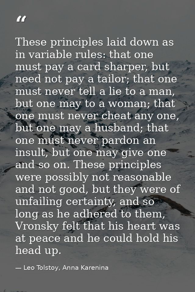 These prin­ciples laid down as in variable rules: that one must pay a card sharper, but need not pay a tailor; that one  — Leo Tolstoy, Anna Karenina