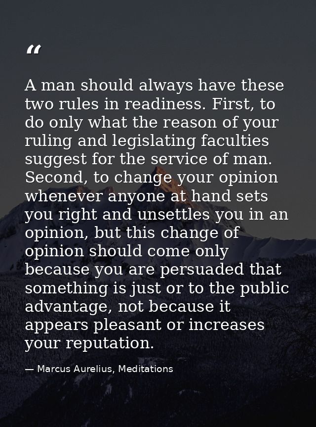 A man should always have these two rules in readiness. First, to do only what the reason of your ruling and legislating  — Marcus Aurelius, Meditations