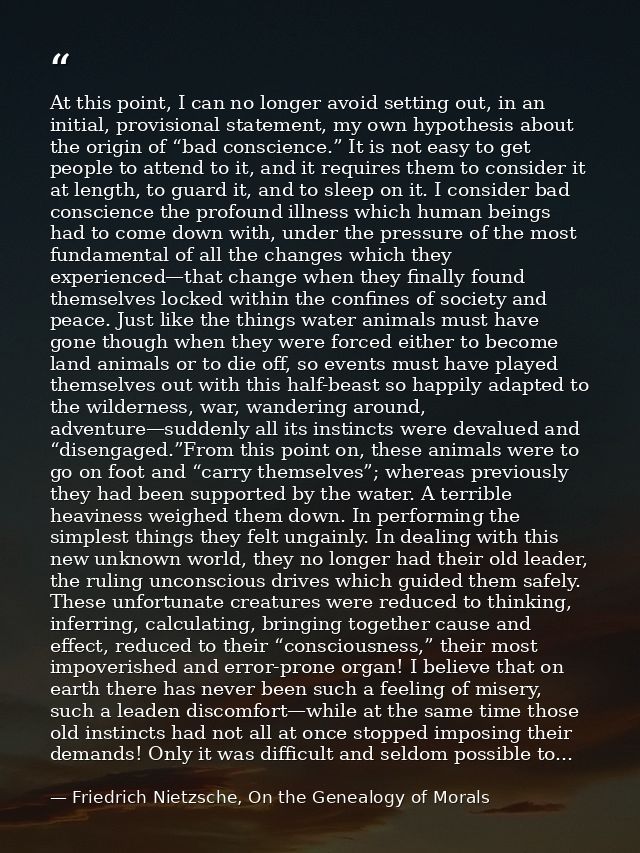 At this point, I can no longer avoid setting out, in an initial, provisional statement, my own hypothesis about the orig — Friedrich Nietzsche, On the Genealogy of Morals