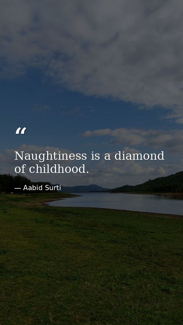 Naughtiness is a diamond of childhood. — Aabid Surti