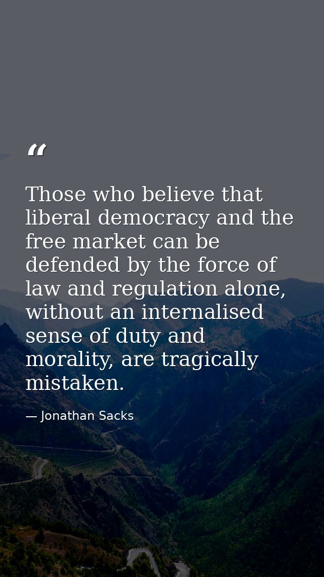 Those who believe that liberal democracy and the free market can be defended by the force of law and regulation alone, w — Jonathan Sacks