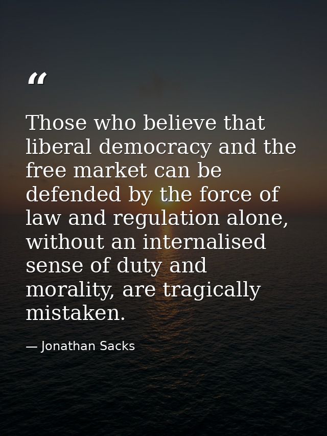 Those who believe that liberal democracy and the free market can be defended by the force of law and regulation alone, w — Jonathan Sacks
