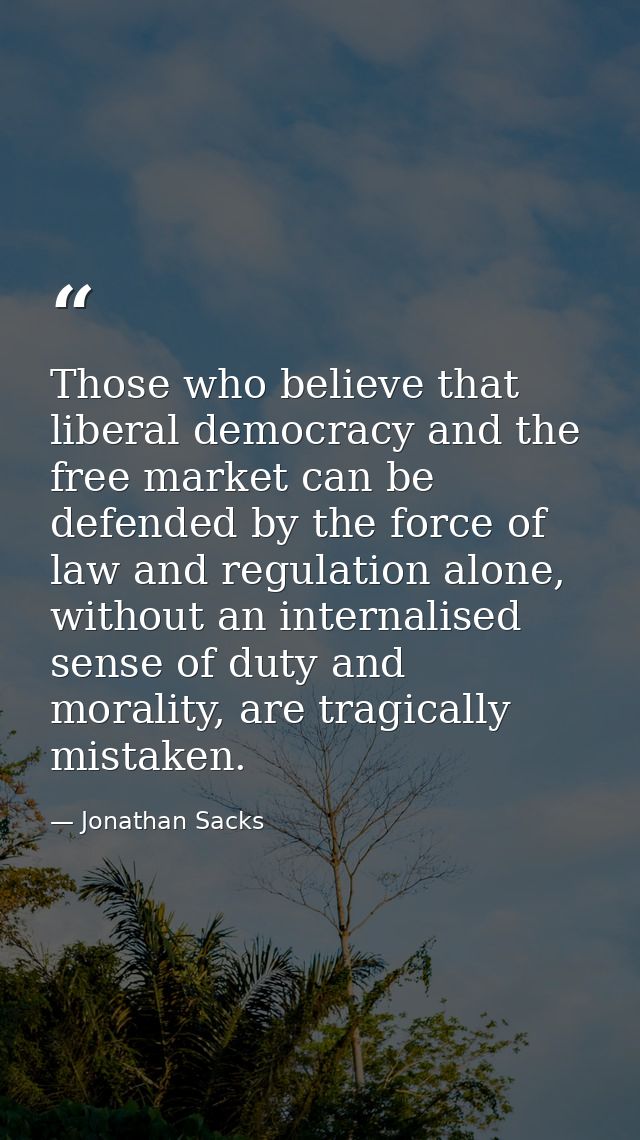 Those who believe that liberal democracy and the free market can be defended by the force of law and regulation alone, w — Jonathan Sacks