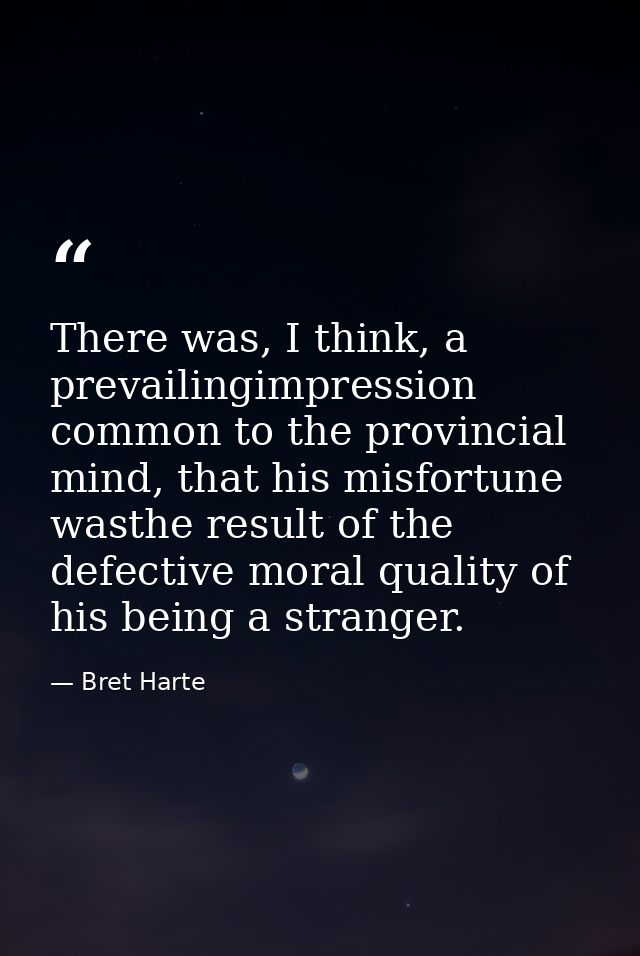 There was, I think, a prevailingimpression common to the provincial mind, that his misfortune wasthe result of the defec — Bret Harte