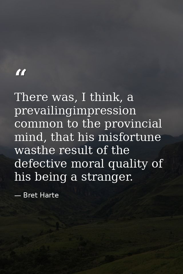 There was, I think, a prevailingimpression common to the provincial mind, that his misfortune wasthe result of the defec — Bret Harte
