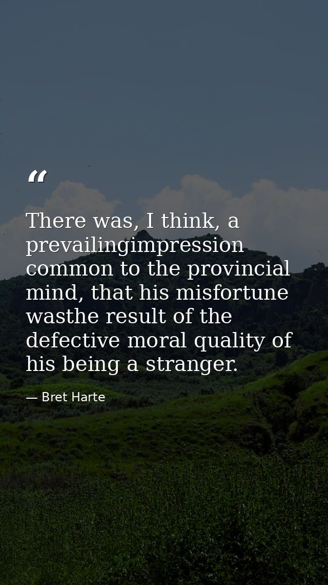 There was, I think, a prevailingimpression common to the provincial mind, that his misfortune wasthe result of the defec — Bret Harte