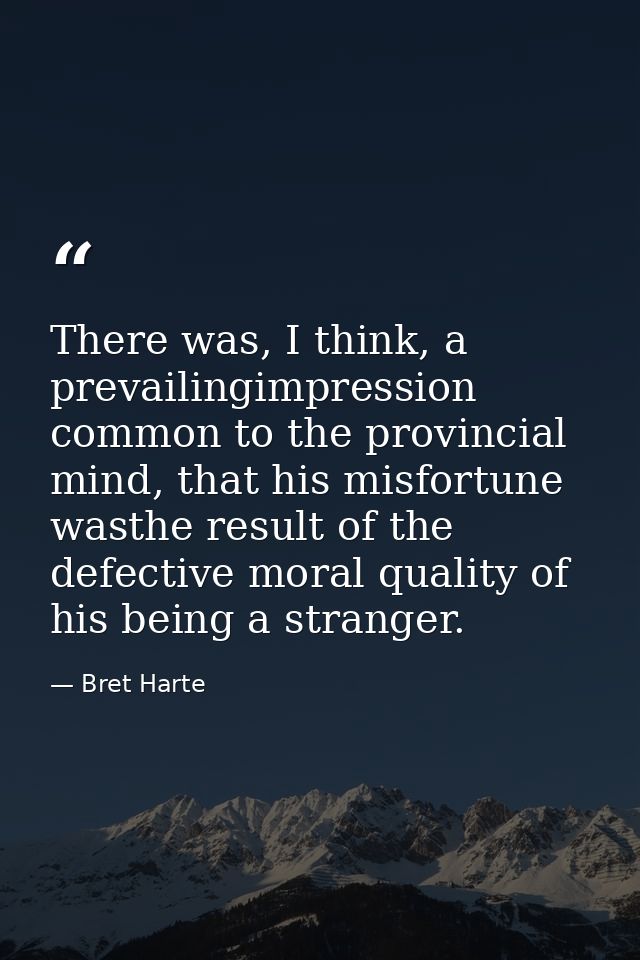 There was, I think, a prevailingimpression common to the provincial mind, that his misfortune wasthe result of the defec — Bret Harte