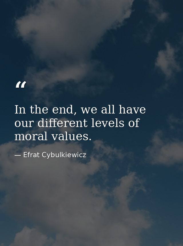 In the end, we all have our different levels of moral values. — Efrat Cybulkiewicz