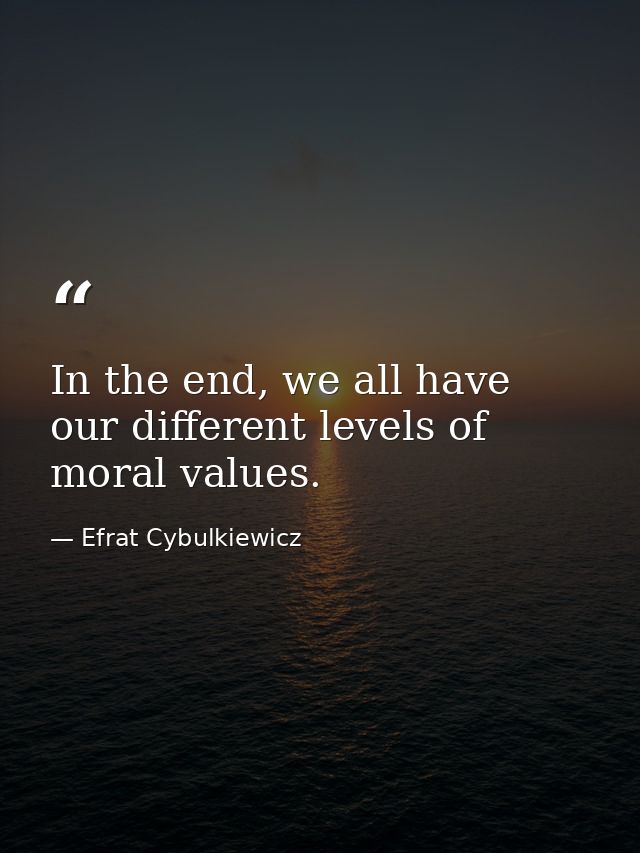 In the end, we all have our different levels of moral values. — Efrat Cybulkiewicz