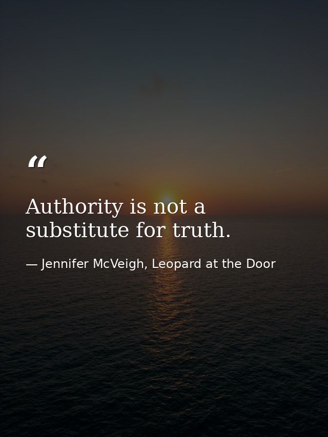Authority is not a substitute for truth. — Jennifer McVeigh, Leopard at the Door