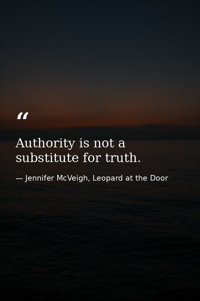Authority is not a substitute for truth. — Jennifer McVeigh, Leopard at the Door