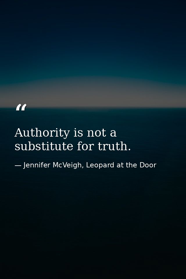 Authority is not a substitute for truth. — Jennifer McVeigh, Leopard at the Door