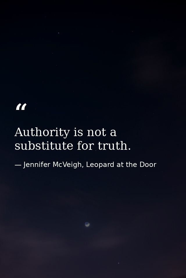 Authority is not a substitute for truth. — Jennifer McVeigh, Leopard at the Door