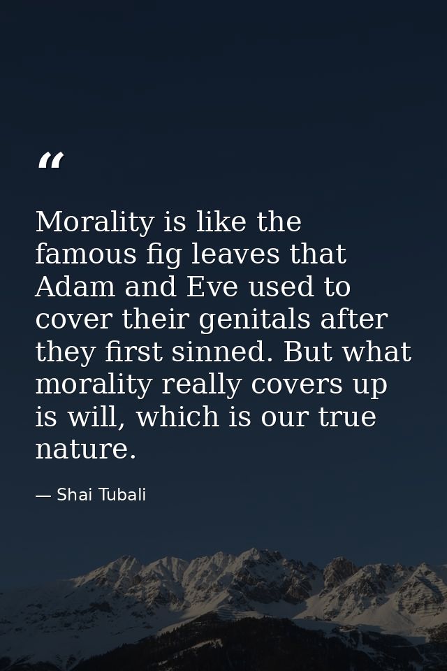 Morality is like the famous fig leaves that Adam and Eve used to cover their genitals after they first sinned. But what  — Shai Tubali