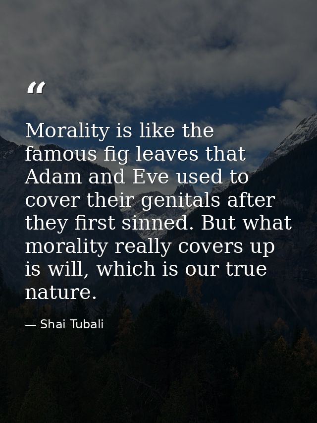 Morality is like the famous fig leaves that Adam and Eve used to cover their genitals after they first sinned. But what  — Shai Tubali