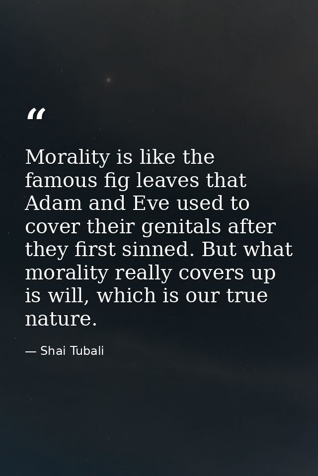 Morality is like the famous fig leaves that Adam and Eve used to cover their genitals after they first sinned. But what  — Shai Tubali