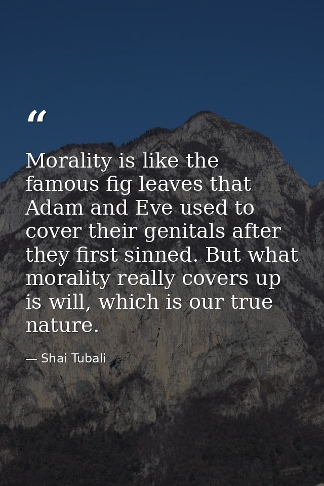 Morality is like the famous fig leaves that Adam and Eve used to cover their genitals after they first sinned. But what  — Shai Tubali