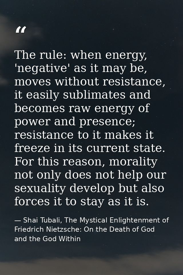 The rule: when energy, 'negative' as it may be, moves without resistance, it easily sublimates and becomes raw energy of — Shai Tubali, The Mystical Enlightenment of Friedrich Nietzsche: On the Death of God and the God Within