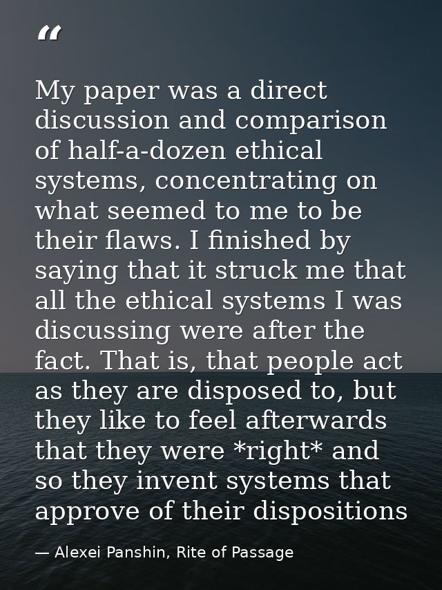 My paper was a direct discussion and comparison of half-a-dozen ethical systems, concentrating on what seemed to me to b — Alexei Panshin, Rite of Passage