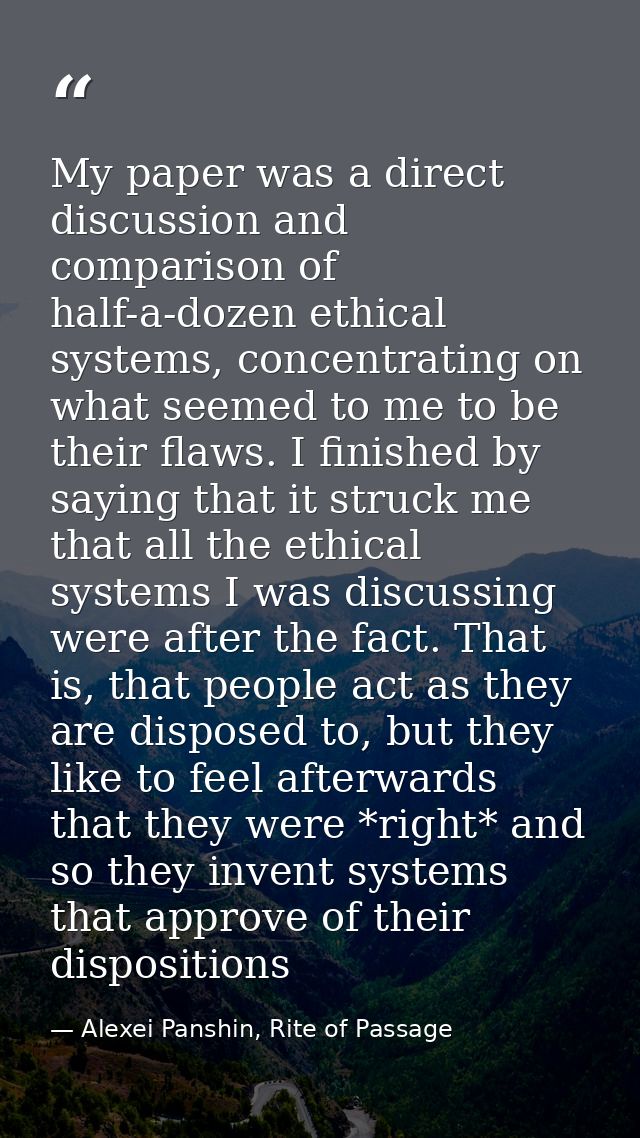 My paper was a direct discussion and comparison of half-a-dozen ethical systems, concentrating on what seemed to me to b — Alexei Panshin, Rite of Passage