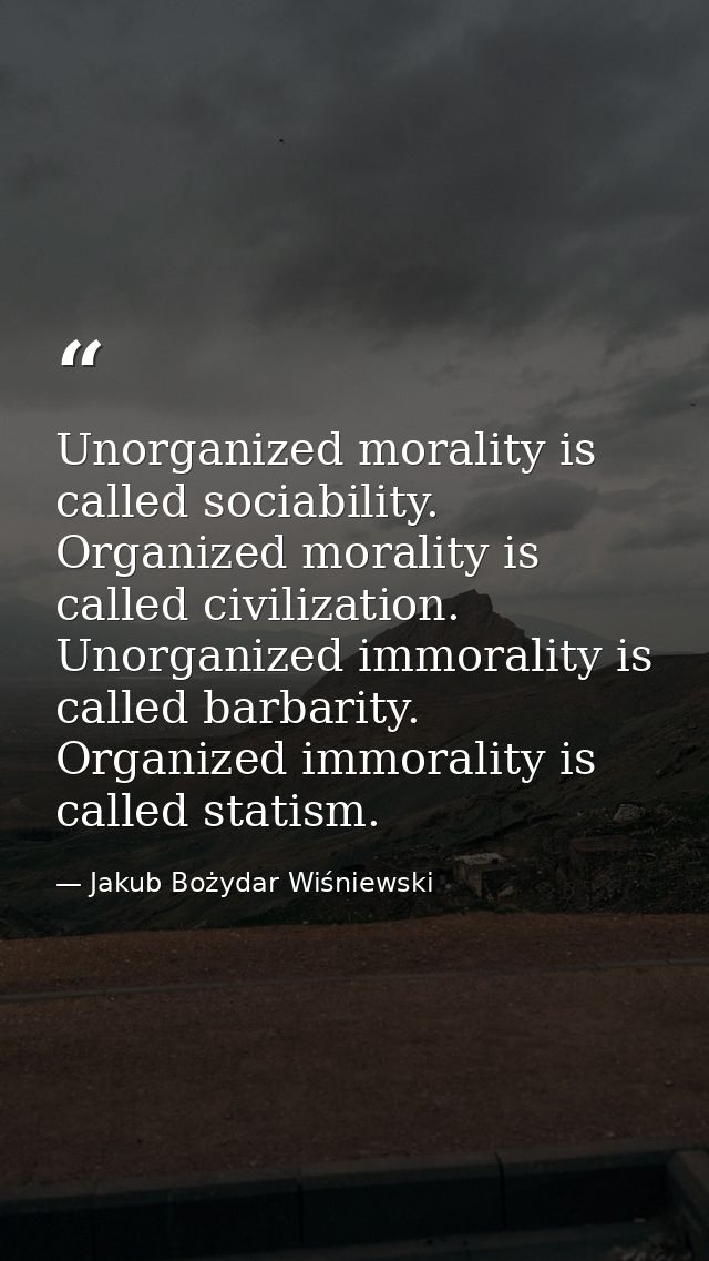 Unorganized morality is called sociability. Organized morality is called civilization. Unorganized immorality is called  — Jakub Bożydar Wiśniewski