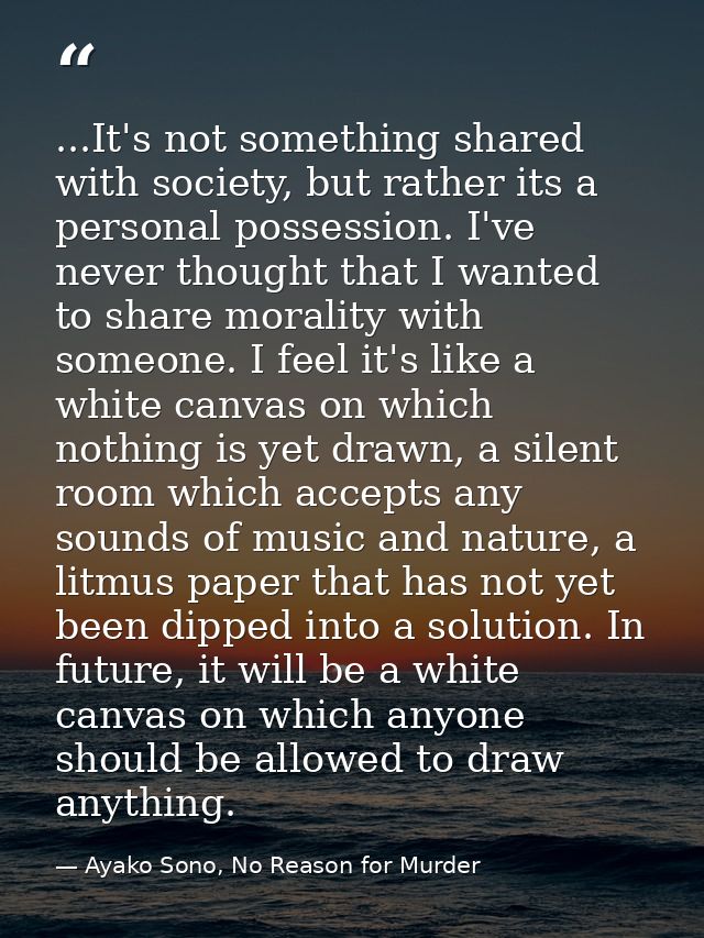 ...It's not something shared with society, but rather its a personal possession. I've never thought that I wanted to sha — Ayako Sono, No Reason for Murder
