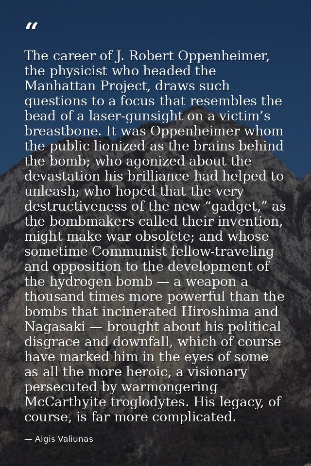 The career of J. Robert Oppenheimer, the physicist who headed the Manhattan Project, draws such questions to a focus tha — Algis Valiunas