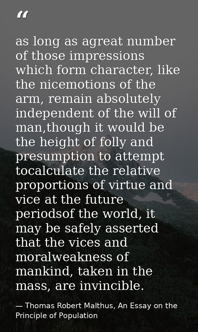 as long as agreat number of those impressions which form character, like the nicemotions of the arm, remain absolutely i — Thomas Robert Malthus, An Essay on the Principle of Population