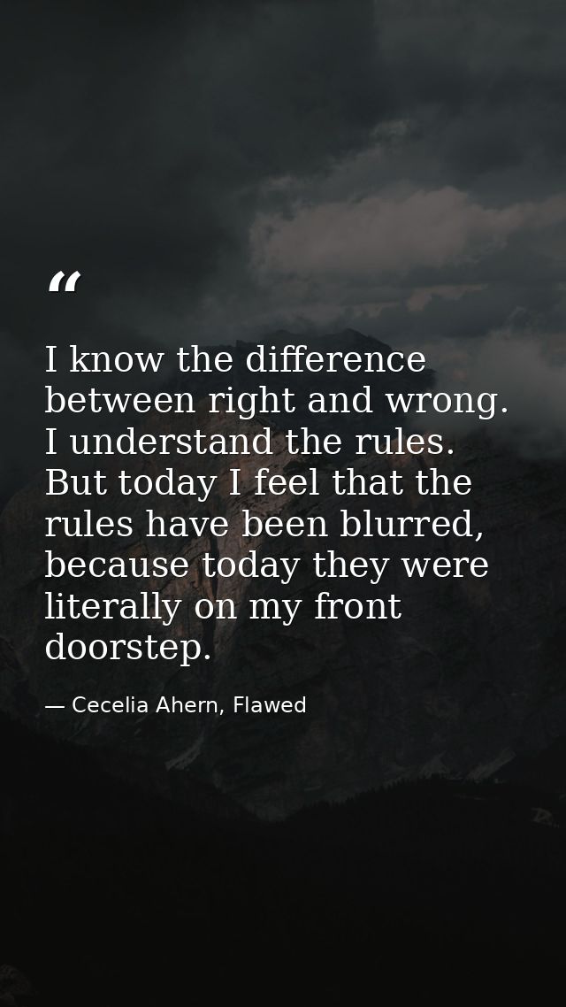 I know the difference between right and wrong. I understand the rules. But today I feel that the rules have been blurred — Cecelia Ahern, Flawed