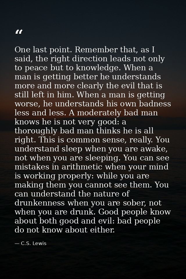 One last point. Remember that, as I said, the right direction leads not only to peace but to knowledge. When a man is ge — C.S. Lewis