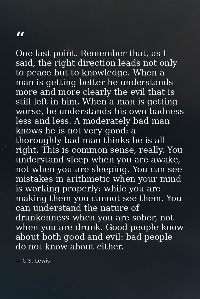 One last point. Remember that, as I said, the right direction leads not only to peace but to knowledge. When a man is ge — C.S. Lewis