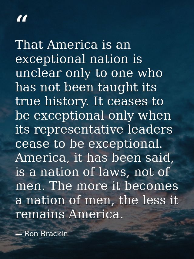 That America is an exceptional nation is unclear only to one who has not been taught its true history. It ceases to be e — Ron Brackin