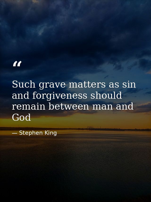 Such grave matters as sin and forgiveness should remain between man and God — Stephen King