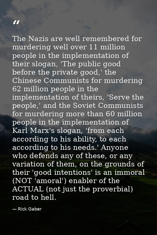 The Nazis are well remembered for murdering well over 11 million people in the implementation of their slogan, 'The publ — Rick Gaber