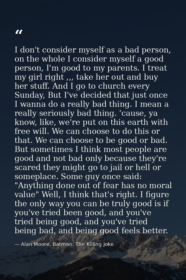 I don't consider myself as a bad person, on the whole I consider myself a good person, I'm good to my parents. I treat m — Alan Moore, Batman: The Killing Joke