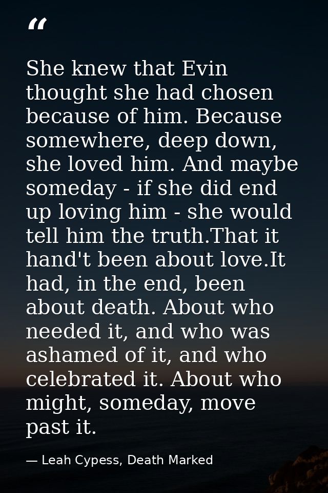 She knew that Evin thought she had chosen because of him. Because somewhere, deep down, she loved him. And maybe someday — Leah Cypess, Death Marked