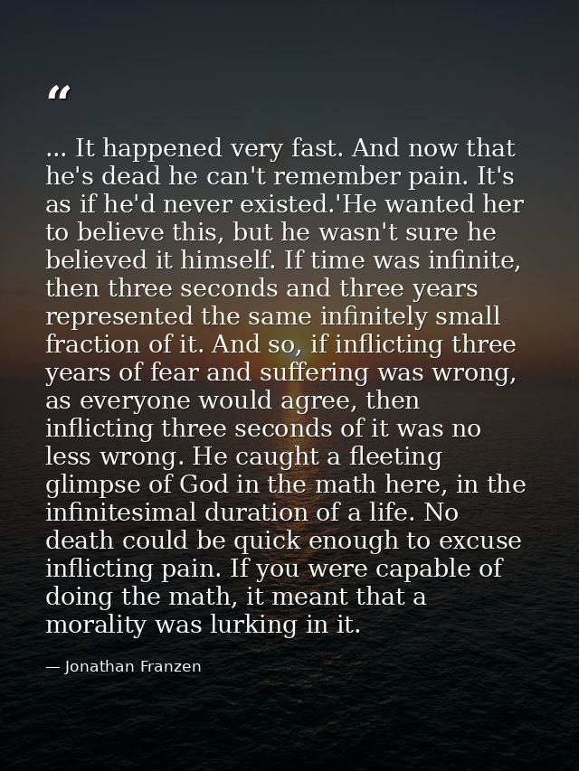 ... It happened very fast. And now that he's dead he can't remember pain. It's as if he'd never existed.'He wanted her t — Jonathan Franzen