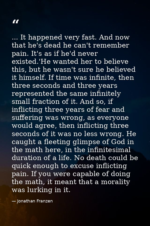 ... It happened very fast. And now that he's dead he can't remember pain. It's as if he'd never existed.'He wanted her t — Jonathan Franzen
