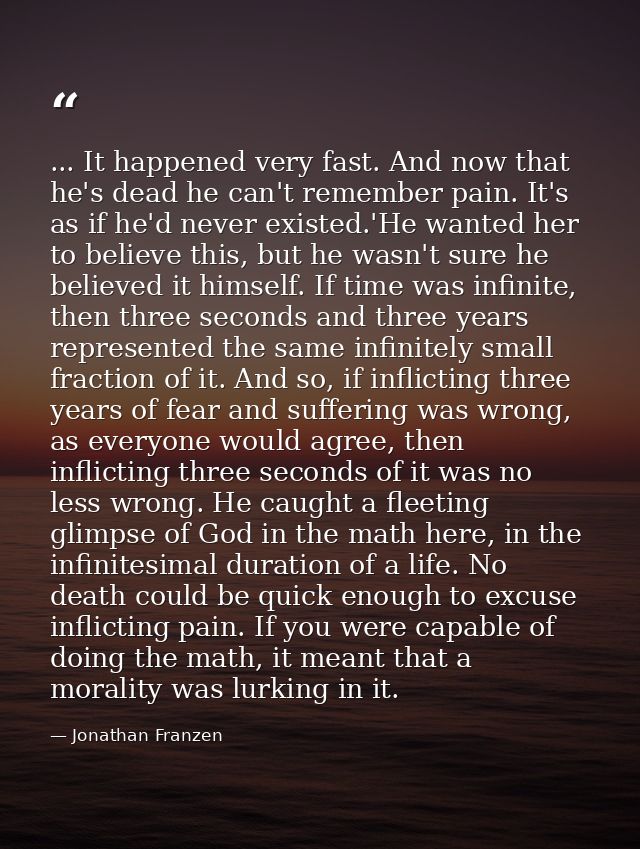 ... It happened very fast. And now that he's dead he can't remember pain. It's as if he'd never existed.'He wanted her t — Jonathan Franzen