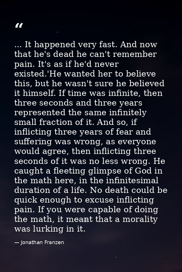 ... It happened very fast. And now that he's dead he can't remember pain. It's as if he'd never existed.'He wanted her t — Jonathan Franzen