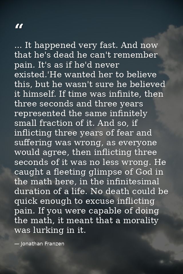 ... It happened very fast. And now that he's dead he can't remember pain. It's as if he'd never existed.'He wanted her t — Jonathan Franzen