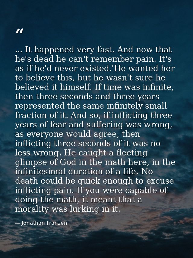 ... It happened very fast. And now that he's dead he can't remember pain. It's as if he'd never existed.'He wanted her t — Jonathan Franzen
