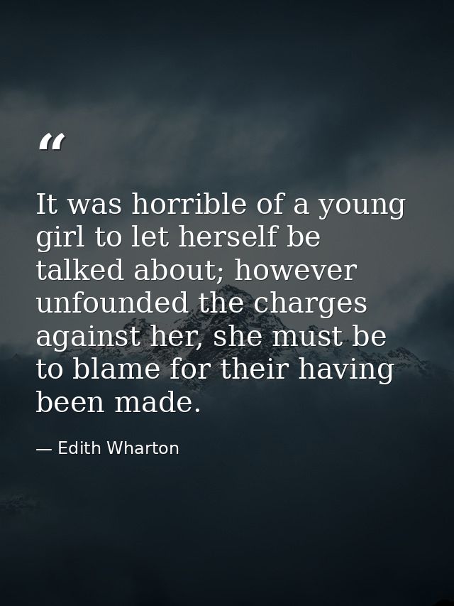 It was horrible of a young girl to let herself be talked about; however unfounded the charges against her, she must be t — Edith Wharton