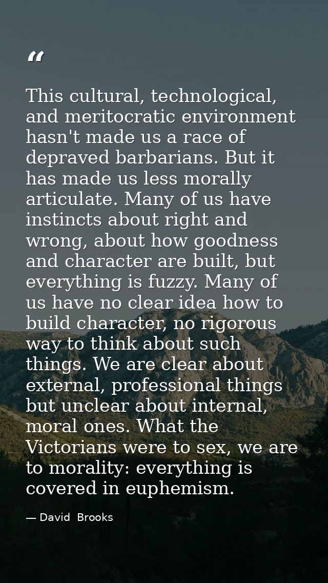 This cultural, technological, and meritocratic environment hasn't made us a race of depraved barbarians. But it has made — David  Brooks